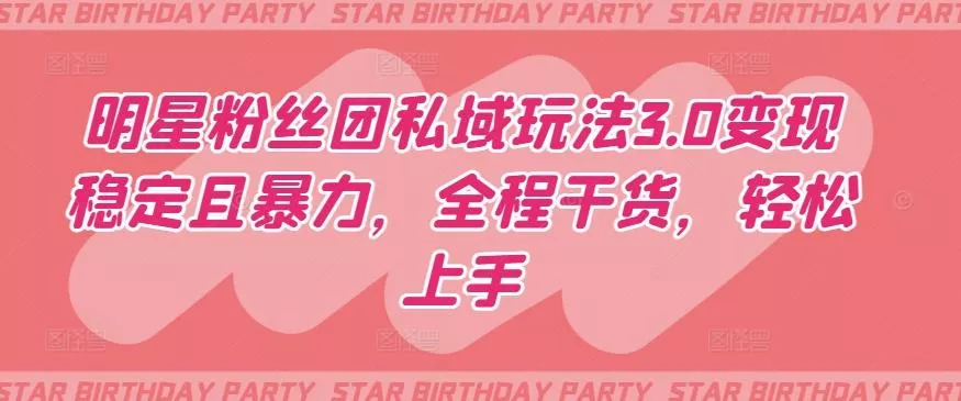 明星粉丝团私域玩法3.0变现稳定且暴力,全程干货,轻松上手【揭秘】-网创项目孵化中心 明星粉丝团私域玩法3.0变现稳定且暴力,全程干货,轻松上手【揭秘】-网创项目孵化中心