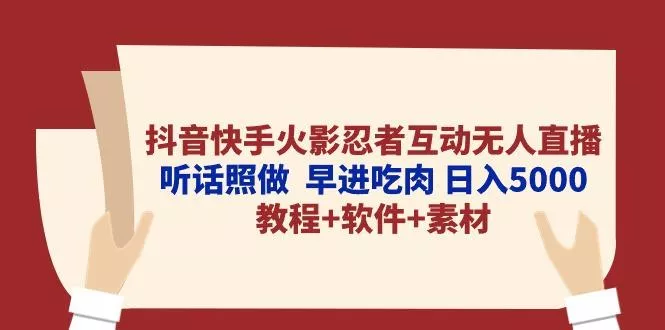 抖音快手火影忍者互动无人直播 听话照做  早进吃肉 日入5000+教程+软件...创业-网创-互联网创业-福缘论坛-冒泡网赚-中赚网-短视频等网络赚钱课程-免费分享网络创业项目-聚合知识付费VIP创业课程网创项目孵化中心