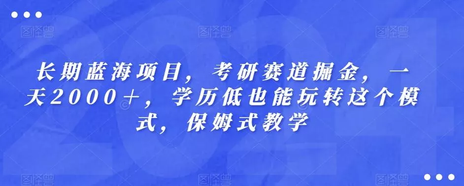 长期蓝海项目，考研赛道掘金，一天2000＋，学历低也能玩转这个模式，保姆式教学创业-网创-互联网创业-福缘论坛-冒泡网赚-中赚网-短视频等网络赚钱课程-免费分享网络创业项目-聚合知识付费VIP创业课程网创项目孵化中心