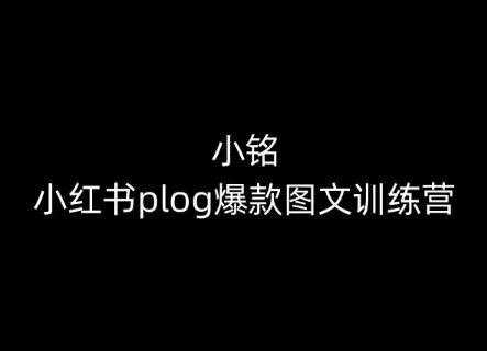 小铭-小红书plog爆款图文训练营，教你从0-1做小红书创业-网创-互联网创业-福缘论坛-冒泡网赚-中赚网-短视频等网络赚钱课程-免费分享网络创业项目-聚合知识付费VIP创业课程网创项目孵化中心