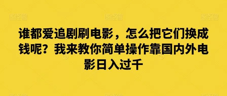 谁都爱追剧刷电影,怎么把它们换成钱呢?我来教你简单操作靠国内外电影日入过千【揭秘】-网创项目孵化中心 谁都爱追剧刷电影,怎么把它们换成钱呢?我来教你简单操作靠国内外电影日入过千【揭秘】-网创项目孵化中心