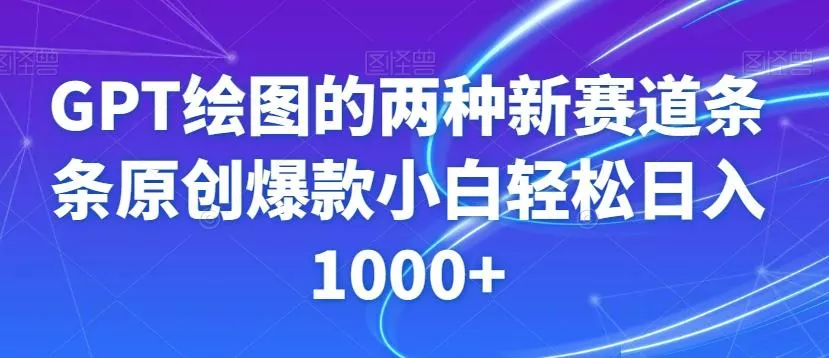 GPT绘图的两种新赛道条条原创爆款小白轻松日入1000+【揭秘】创业-网创-互联网创业-福缘论坛-冒泡网赚-中赚网-短视频等网络赚钱课程-免费分享网络创业项目-聚合知识付费VIP创业课程网创项目孵化中心