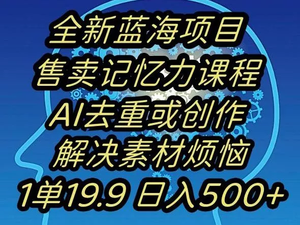 蓝海项目记忆力提升,AI去重,一单19.9日入500+【揭秘】-网创项目孵化中心 蓝海项目记忆力提升,AI去重,一单19.9日入500+【揭秘】-网创项目孵化中心