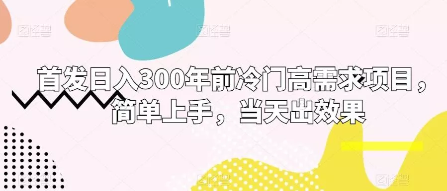首发日入300年前冷门高需求项目，简单上手，当天出效果创业-网创-互联网创业-福缘论坛-冒泡网赚-中赚网-短视频等网络赚钱课程-免费分享网络创业项目-聚合知识付费VIP创业课程网创项目孵化中心