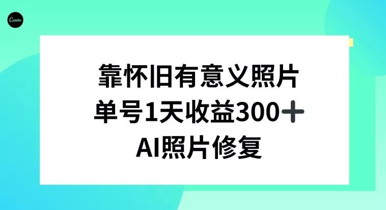 AI照片修复,靠怀旧有意义的照片,一天收益300+-网创项目孵化中心 AI照片修复,靠怀旧有意义的照片,一天收益300+-网创项目孵化中心