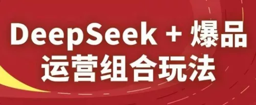 DeepSeek+爆品运营组合玩法，2025淘系精品课创业-网创-互联网创业-福缘论坛-冒泡网赚-中赚网-短视频等网络赚钱课程-免费分享网络创业项目-聚合知识付费VIP创业课程网创项目孵化中心