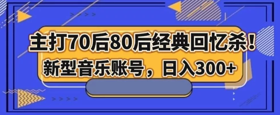 主打70后80后经典回忆杀！新型音乐账号，日入300+创业-网创-互联网创业-福缘论坛-冒泡网赚-中赚网-短视频等网络赚钱课程-免费分享网络创业项目-聚合知识付费VIP创业课程网创项目孵化中心