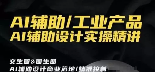 AI辅助/工业产品,AI辅助设计实操精讲-网创项目孵化中心 AI辅助/工业产品,AI辅助设计实操精讲-网创项目孵化中心