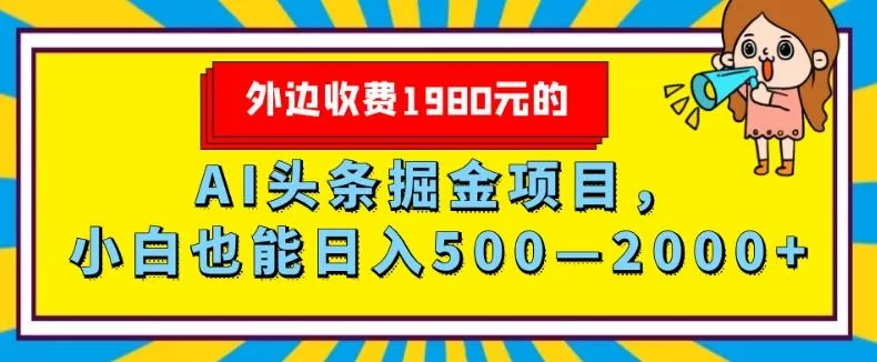 外面收费1980的，AI头条掘金项目，小白也能日入500—2000+创业-网创-互联网创业-福缘论坛-冒泡网赚-中赚网-短视频等网络赚钱课程-免费分享网络创业项目-聚合知识付费VIP创业课程网创项目孵化中心
