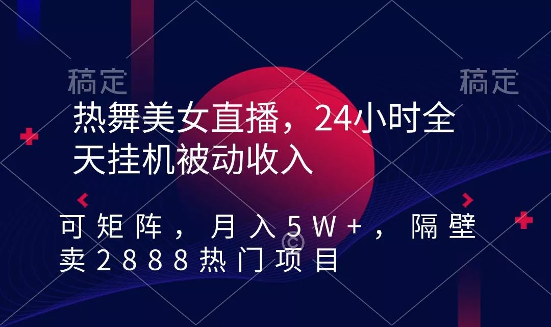 热舞美女直播，24小时全天挂机被动收入，可矩阵 月入5W+隔壁卖2888热门项目创业-网创-互联网创业-福缘论坛-冒泡网赚-中赚网-短视频等网络赚钱课程-免费分享网络创业项目-聚合知识付费VIP创业课程网创项目孵化中心