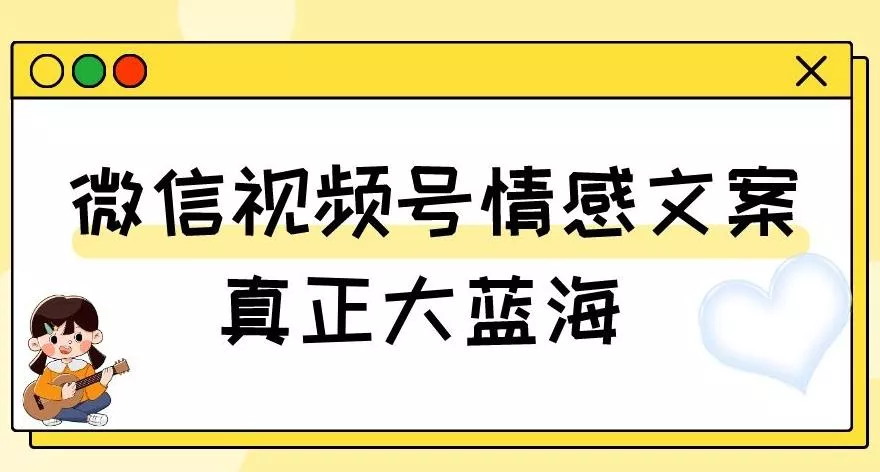 视频号情感文案,真正大蓝海,简单操作,新手小白轻松上手(教程+素材)【揭秘】-网创项目孵化中心 视频号情感文案,真正大蓝海,简单操作,新手小白轻松上手(教程+素材)【揭秘】-网创项目孵化中心