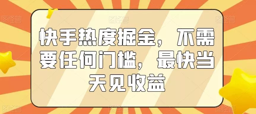 快手热度掘金,不需要任何门槛,最快当天见收益【揭秘】-网创项目孵化中心 快手热度掘金,不需要任何门槛,最快当天见收益【揭秘】-网创项目孵化中心