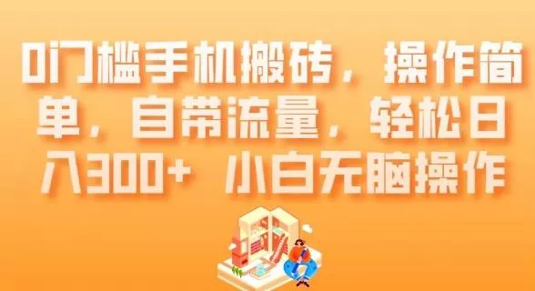 0门槛手机搬砖，操作简单，自带流量，轻松日入300+小白无脑操作创业-网创-互联网创业-福缘论坛-冒泡网赚-中赚网-短视频等网络赚钱课程-免费分享网络创业项目-聚合知识付费VIP创业课程网创项目孵化中心