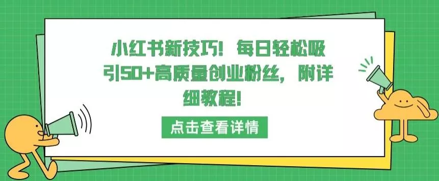 小红书新技巧,每日轻松吸引50+高质量创业粉丝,附详细教程【揭秘】-网创项目孵化中心 小红书新技巧,每日轻松吸引50+高质量创业粉丝,附详细教程【揭秘】-网创项目孵化中心