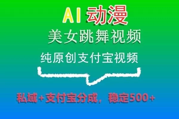 AI动漫美女跳舞视频，纯原创支付宝视频，私域+支付宝分成，稳定500+创业-网创-互联网创业-福缘论坛-冒泡网赚-中赚网-短视频等网络赚钱课程-免费分享网络创业项目-聚合知识付费VIP创业课程网创项目孵化中心