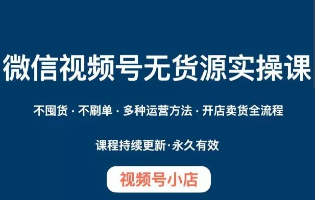 微信视频号小店无货源实操课程，​不囤货·不刷单·多种运营方法·开店卖货全流程创业-网创-互联网创业-福缘论坛-冒泡网赚-中赚网-短视频等网络赚钱课程-免费分享网络创业项目-聚合知识付费VIP创业课程网创项目孵化中心