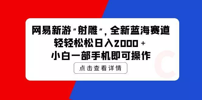 (9936期)网易新游 射雕 全新蓝海赛道，轻松日入2000＋小白一部手机即可操作创业-网创-互联网创业-福缘论坛-冒泡网赚-中赚网-短视频等网络赚钱课程-免费分享网络创业项目-聚合知识付费VIP创业课程网创项目孵化中心