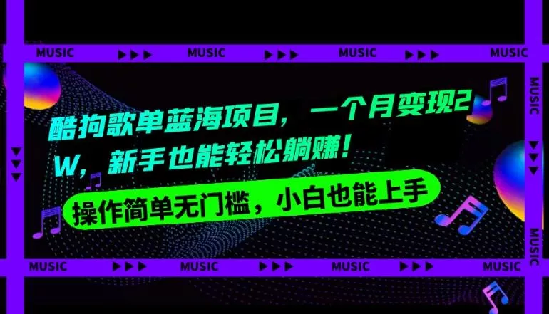 酷狗歌单蓝海项目，一个月变现2W，新手小白也能轻松躺赚！创业-网创-互联网创业-福缘论坛-冒泡网赚-中赚网-短视频等网络赚钱课程-免费分享网络创业项目-聚合知识付费VIP创业课程网创项目孵化中心