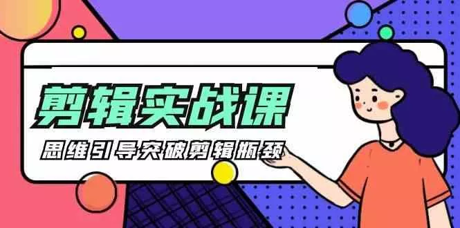 剪辑实操课-思维引导突破剪辑瓶颈(29节视频课)创业-网创-互联网创业-福缘论坛-冒泡网赚-中赚网-短视频等网络赚钱课程-免费分享网络创业项目-聚合知识付费VIP创业课程网创项目孵化中心