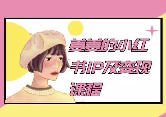 姜姜的小红书IP及变现课程，姜姜小红书2024创业-网创-互联网创业-福缘论坛-冒泡网赚-中赚网-短视频等网络赚钱课程-免费分享网络创业项目-聚合知识付费VIP创业课程网创项目孵化中心
