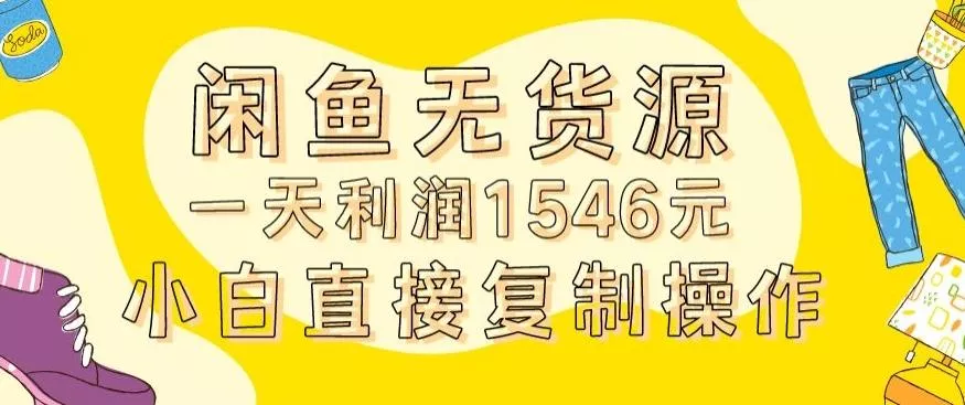 外面收2980的闲鱼无货源玩法实操一天利润1546元0成本入场含全套流程【揭秘】创业-网创-互联网创业-福缘论坛-冒泡网赚-中赚网-短视频等网络赚钱课程-免费分享网络创业项目-聚合知识付费VIP创业课程网创项目孵化中心