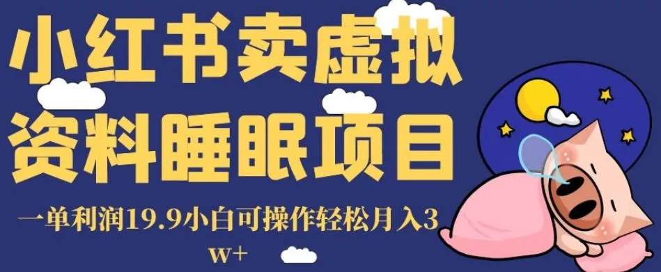 小红书卖虚拟资料睡眠项目，一单利润19.9小白可操作轻松月入3w+【揭秘】创业-网创-互联网创业-福缘论坛-冒泡网赚-中赚网-短视频等网络赚钱课程-免费分享网络创业项目-聚合知识付费VIP创业课程网创项目孵化中心