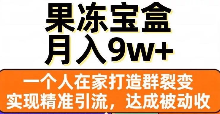 果冻宝盒，一个人在家打造群裂变，实现精准引流，达成被动收入，月入9w+创业-网创-互联网创业-福缘论坛-冒泡网赚-中赚网-短视频等网络赚钱课程-免费分享网络创业项目-聚合知识付费VIP创业课程网创项目孵化中心
