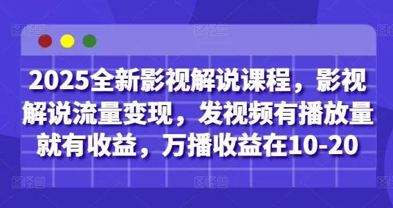 2025全新影视解说课程，影视解说流量变现，发视频有播放量就有收益，万播收益在10-20创业-网创-互联网创业-福缘论坛-冒泡网赚-中赚网-短视频等网络赚钱课程-免费分享网络创业项目-聚合知识付费VIP创业课程网创项目孵化中心