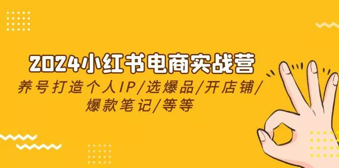 2024小红书电商实战营，养号打造IP/选爆品/开店铺/爆款笔记/等等(24节)创业-网创-互联网创业-福缘论坛-冒泡网赚-中赚网-短视频等网络赚钱课程-免费分享网络创业项目-聚合知识付费VIP创业课程网创项目孵化中心