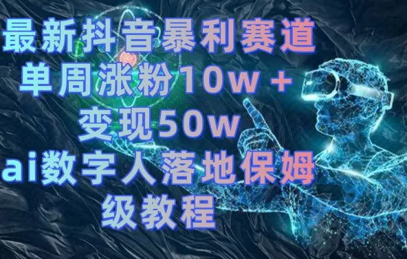 最新抖音暴利赛道,单周涨粉10w+变现50w的ai数字人落地保姆级教程【揭秘】-网创项目孵化中心 最新抖音暴利赛道,单周涨粉10w+变现50w的ai数字人落地保姆级教程【揭秘】-网创项目孵化中心
