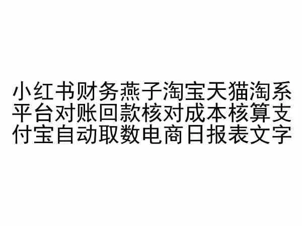 小红书财务燕子淘宝天猫淘系平台对账回款核对成本核算支付宝自动取数电商日报表创业-网创-互联网创业-福缘论坛-冒泡网赚-中赚网-短视频等网络赚钱课程-免费分享网络创业项目-聚合知识付费VIP创业课程网创项目孵化中心