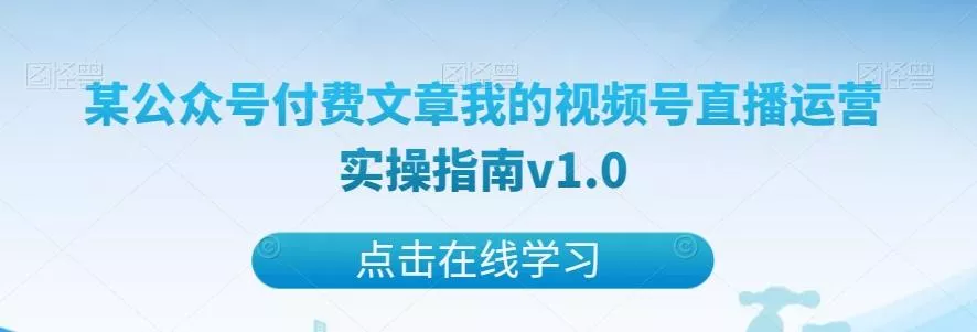某公众号付费文章我的视频号直播运营实操指南v1.0创业-网创-互联网创业-福缘论坛-冒泡网赚-中赚网-短视频等网络赚钱课程-免费分享网络创业项目-聚合知识付费VIP创业课程网创项目孵化中心