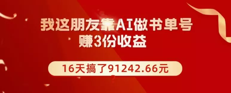 我这朋友靠AI做书单号,赚3份收益,16天搞了91242.66元?-网创项目孵化中心 我这朋友靠AI做书单号,赚3份收益,16天搞了91242.66元?-网创项目孵化中心