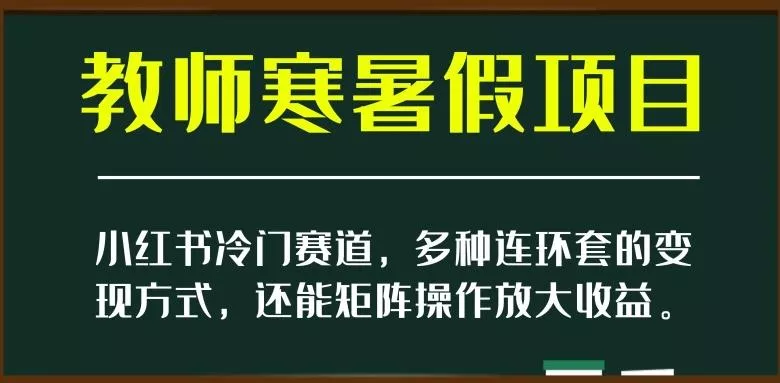 小红书冷门赛道，教师寒暑假项目，多种连环套的变现方式，还能矩阵操作放大收益【揭秘】创业-网创-互联网创业-福缘论坛-冒泡网赚-中赚网-短视频等网络赚钱课程-免费分享网络创业项目-聚合知识付费VIP创业课程网创项目孵化中心