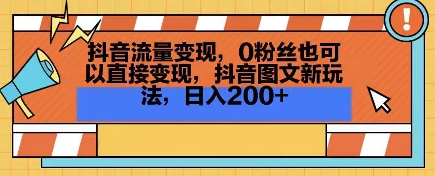 抖音流量变现,0粉丝也可以直接变现,抖音图文新玩法,日入200+【揭秘】-网创项目孵化中心 抖音流量变现,0粉丝也可以直接变现,抖音图文新玩法,日入200+【揭秘】-网创项目孵化中心