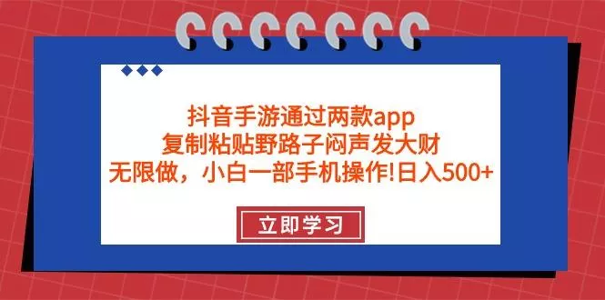 (9912期)抖音手游通过两款app，复制粘贴野路子闷声发大财，无限做 一部手机日入500+创业-网创-互联网创业-福缘论坛-冒泡网赚-中赚网-短视频等网络赚钱课程-免费分享网络创业项目-聚合知识付费VIP创业课程网创项目孵化中心