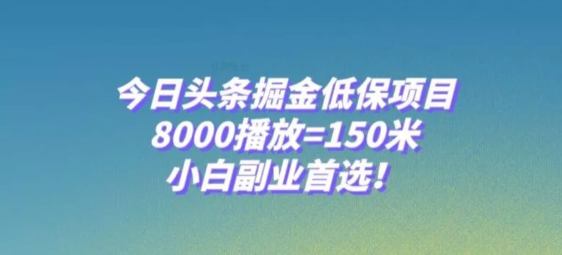 今日头条掘金低保项目，8000播放=150米，小白副业首选【揭秘】创业-网创-互联网创业-福缘论坛-冒泡网赚-中赚网-短视频等网络赚钱课程-免费分享网络创业项目-聚合知识付费VIP创业课程网创项目孵化中心