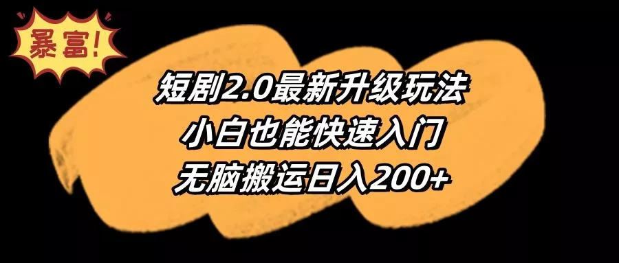 (9375期)短剧2.0最新升级玩法，小白也能快速入门，无脑搬运日入200+创业-网创-互联网创业-福缘论坛-冒泡网赚-中赚网-短视频等网络赚钱课程-免费分享网络创业项目-聚合知识付费VIP创业课程网创项目孵化中心
