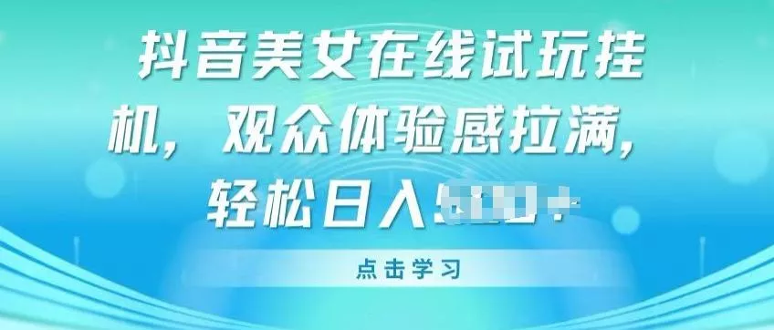 抖音美女在线试玩挂JI,观众体验感拉满,实现轻松变现【揭秘】-网创项目孵化中心 抖音美女在线试玩挂JI,观众体验感拉满,实现轻松变现【揭秘】-网创项目孵化中心