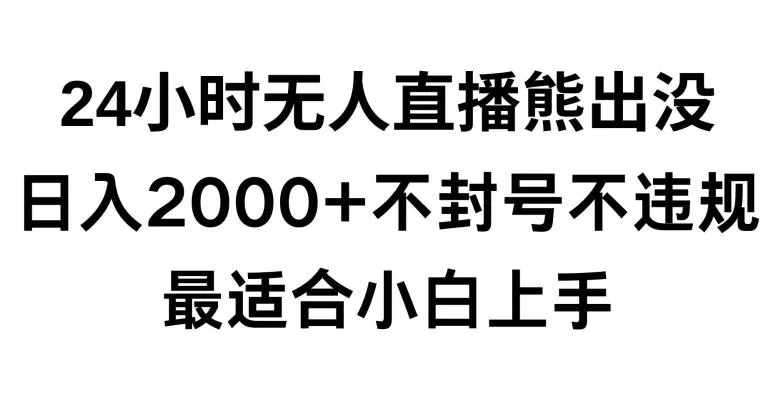 快手24小时无人直播熊出没，不封直播间，不违规，日入2000+，最适合小白上手，保姆式教学【揭秘】创业-网创-互联网创业-福缘论坛-冒泡网赚-中赚网-短视频等网络赚钱课程-免费分享网络创业项目-聚合知识付费VIP创业课程网创项目孵化中心