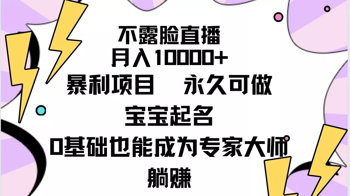 (9326期)不露脸直播,月入10000+暴利项目,永久可做,宝宝起名(详细教程+软件)创业-网创-互联网创业-福缘论坛-冒泡网赚-中赚网-短视频等网络赚钱课程-免费分享网络创业项目-聚合知识付费VIP创业课程网创项目孵化中心