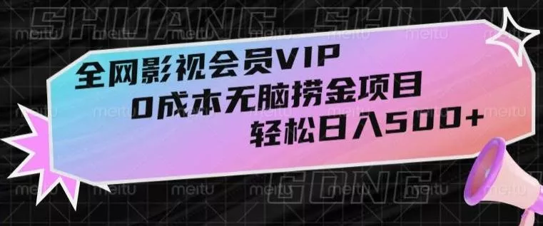全网影视会员VIP，很老却常青的0成本无脑捞金项目，轻松日入500+【揭秘】创业-网创-互联网创业-福缘论坛-冒泡网赚-中赚网-短视频等网络赚钱课程-免费分享网络创业项目-聚合知识付费VIP创业课程网创项目孵化中心