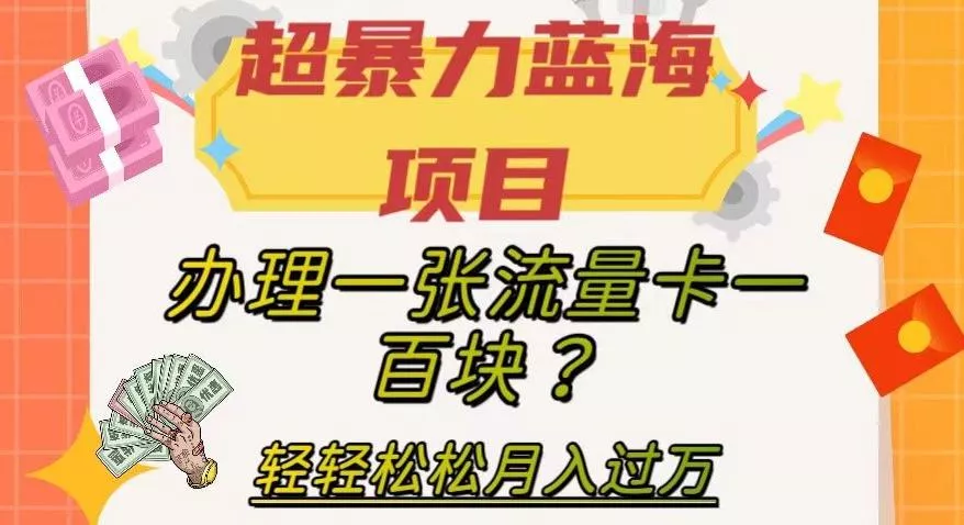 超暴力蓝海项目，办理一张流量卡一百块？轻轻松松月入过万，保姆级教程【揭秘】创业-网创-互联网创业-福缘论坛-冒泡网赚-中赚网-短视频等网络赚钱课程-免费分享网络创业项目-聚合知识付费VIP创业课程网创项目孵化中心