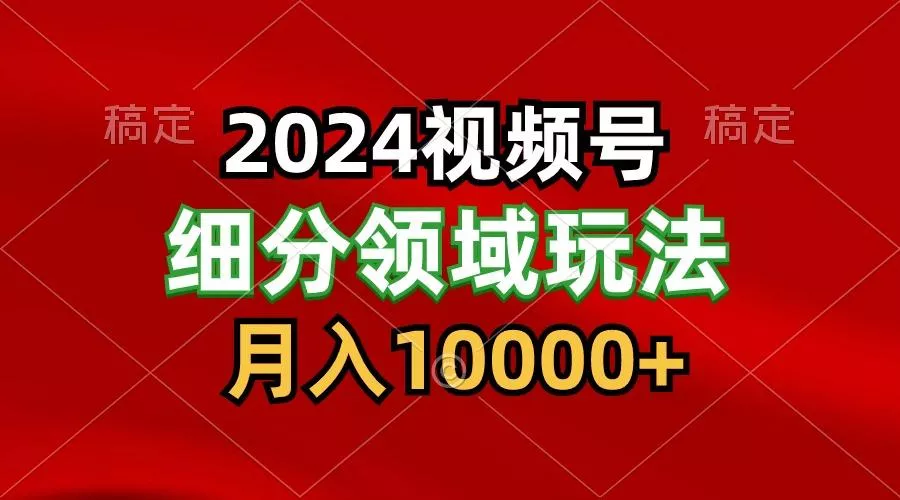 2024视频号分成计划细分领域玩法，每天5分钟，月入1W+创业-网创-互联网创业-福缘论坛-冒泡网赚-中赚网-短视频等网络赚钱课程-免费分享网络创业项目-聚合知识付费VIP创业课程网创项目孵化中心