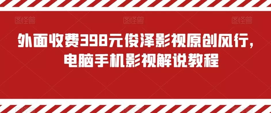 外面收费398元俊泽影视原创风行，电脑手机影视解说教程创业-网创-互联网创业-福缘论坛-冒泡网赚-中赚网-短视频等网络赚钱课程-免费分享网络创业项目-聚合知识付费VIP创业课程网创项目孵化中心