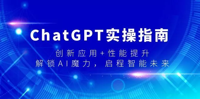 ChatGPT实操指南,创新应用+性能提升,解锁-AI魔力,启程智能未来创业-网创-互联网创业-福缘论坛-冒泡网赚-中赚网-短视频等网络赚钱课程-免费分享网络创业项目-聚合知识付费VIP创业课程网创项目孵化中心
