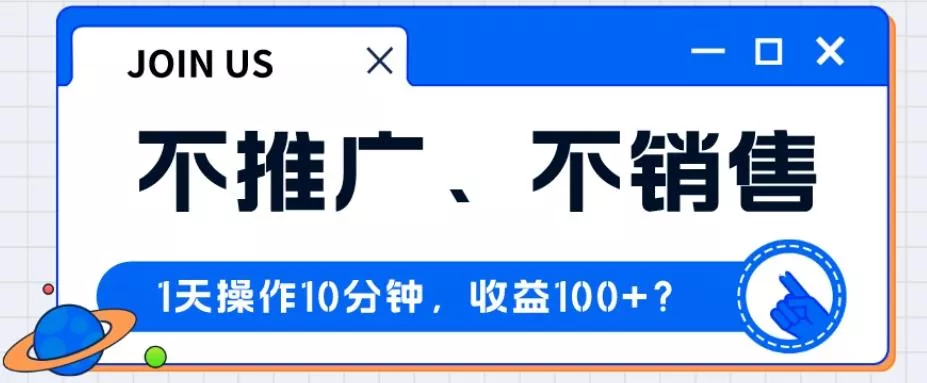 不推广、不销售1天操作10分钟,收益100+?-网创项目孵化中心 不推广、不销售1天操作10分钟,收益100+?-网创项目孵化中心