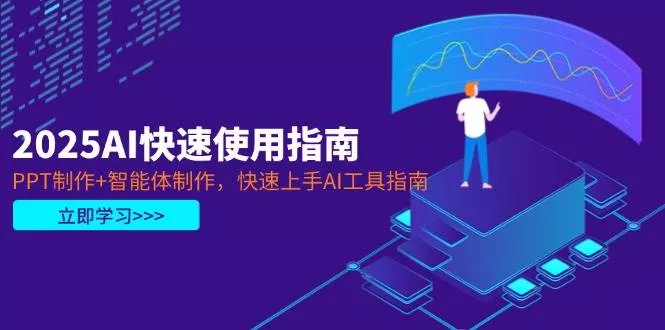 2025AI快速使用指南,PPT制作+智能体制作,快速上手AI工具指南创业-网创-互联网创业-福缘论坛-冒泡网赚-中赚网-短视频等网络赚钱课程-免费分享网络创业项目-聚合知识付费VIP创业课程网创项目孵化中心