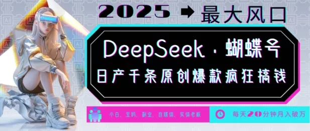 DeepSeek+蝴蝶号,2025年最大风口,日产千条原创爆款,轻松月入破W-网创项目孵化中心 DeepSeek+蝴蝶号,2025年最大风口,日产千条原创爆款,轻松月入破W-网创项目孵化中心