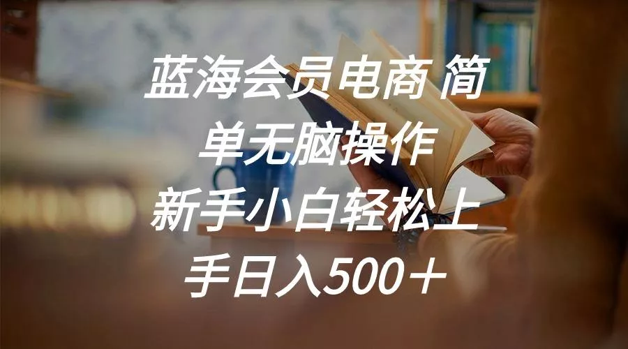 蓝海会员电商 简单无脑操作 新手小白轻松上手日入500+创业-网创-互联网创业-福缘论坛-冒泡网赚-中赚网-短视频等网络赚钱课程-免费分享网络创业项目-聚合知识付费VIP创业课程网创项目孵化中心